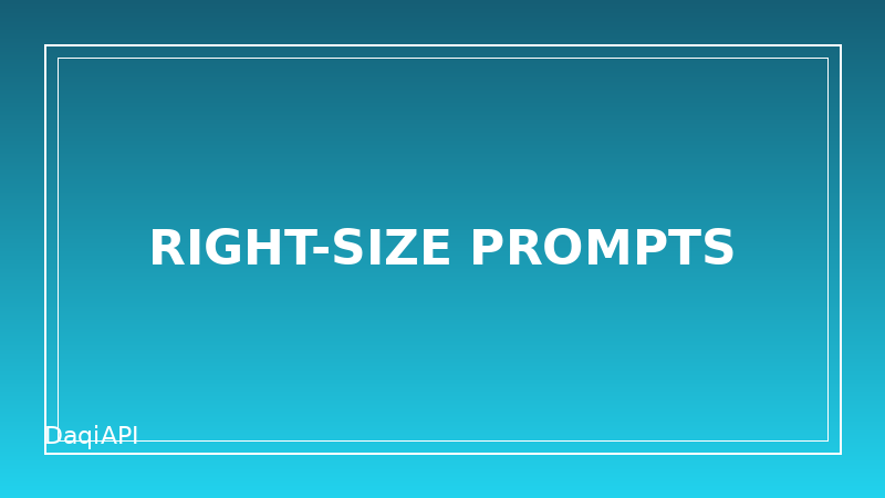 Right-Size Your Prompts